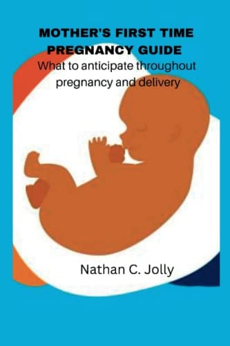 Mother's First Time Pregnancy Guide What to Anticipate Throughout Pregnancy and Delivery