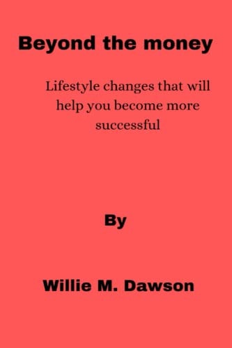 Beyond the Money Lifestyle Changes that Will Help You Become More Successful