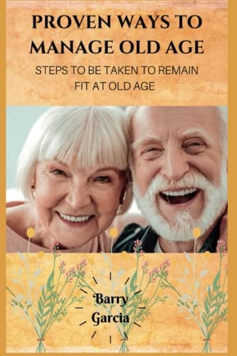 Proven Ways to Manage Old Age Steps to be Taken to Remain Fit at Old Age