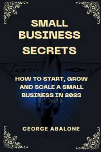 Small Business Secrets How To Start, Grow and Scale A Small Business in 2023