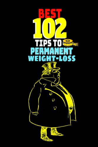 Best 102 Tips to Permanent Weight-loss Easy to Follow Weight-loss Advice for Fast Result