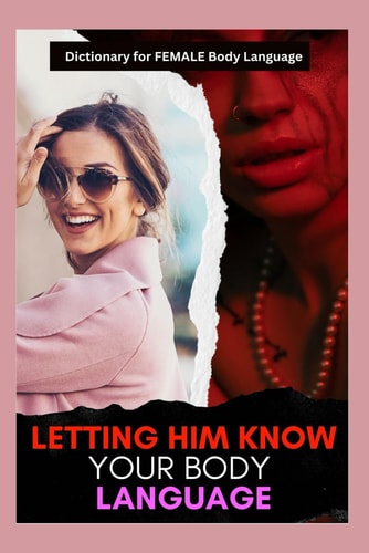 Letting Him Know Your Body Language Dictionary for FEMALE Body Language