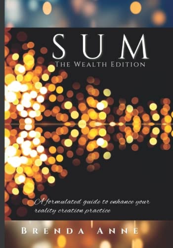 SUM The Wealth Edition A Formulated Guide to Enhance Your Reality Creation Practice