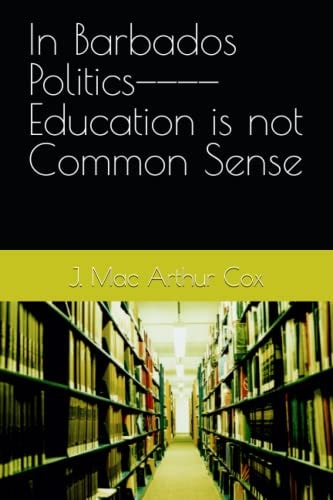 In Barbados Politics--------Education is Not Common Sense