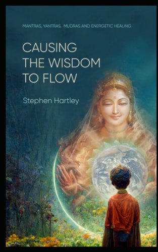 Causing the Wisdom to Flow Mantras, Yantras, Mudras and Energetic Healing