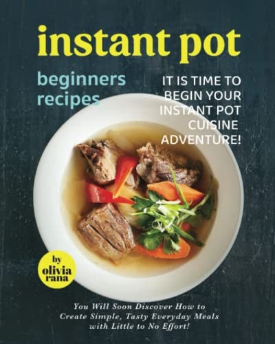 Instant Pot Beginners Recipes It is Time to Begin Your Instant Pot Cuisine Adventure!