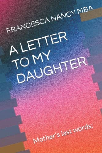 A Letter to My Daughter Mother's Last Words:
