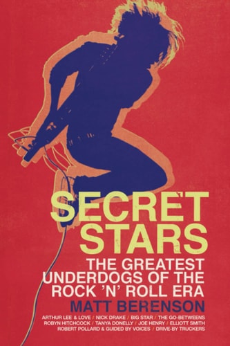 Secret Stars The Greatest Underdogs of the Rock 'n' Roll Era