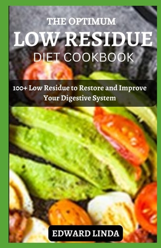 The Optimum Low Residue Diet Cookbook 100+ Low Residue to Restore and Improve Your Digestive System