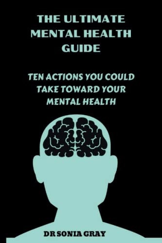 The Ultimate Mental Health Guide Ten Actions You Could Take Toward Your Mental Health