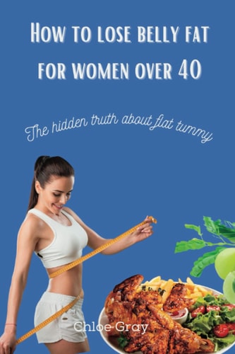 How to Lose Belly Fat for Women Over 40 The Hidden Truth about Flat Tummy