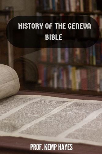 The History of the Geneva Bible A Detailed History of the Geneva Bible