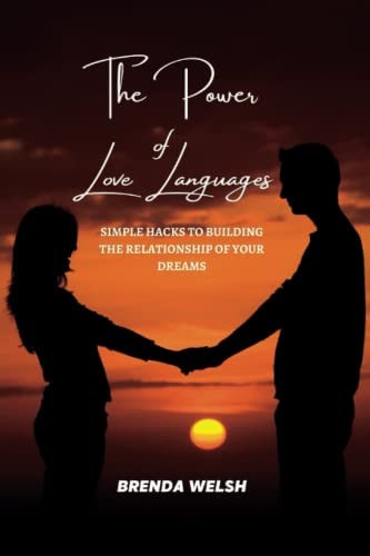 The Power of the Love Languages Simple Hacks To Building The Relationship Of Your Dreams