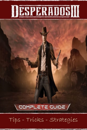 DESPERADOS III The Latest Guide Tips, Tricks- All You Need to Know As a Beginner