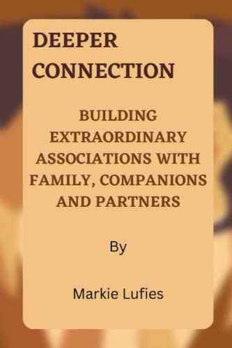 Deeper Connection Building Extraordinary Associations with Family, Companions and Partners
