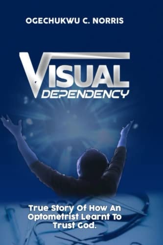 Visual Dependency True Story Of How An Optometrist Learnt To Trust God