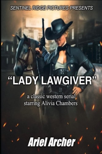 Sentinel Ridge Pictures Presents "Lady Lawgiver" A Classic Western Serial Starring Alivia Chambers