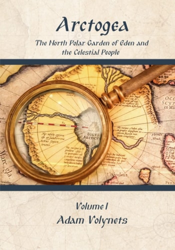 Arctogea The North Polar Garden of Eden and the Celestial People - Volume 1