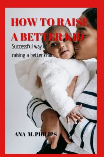 How To Raise A Better Kid Successful Way of Raising a Better Child.