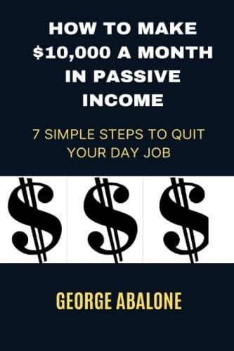 How to Make $10,000 a Month in Passive Income 7 Simple Steps to Quit Your Day Job