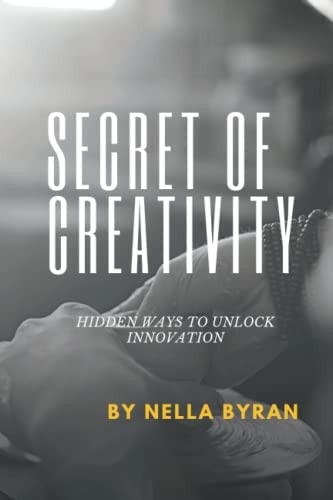 Secret of Creativity Hidden Ways to Unlock Innovation