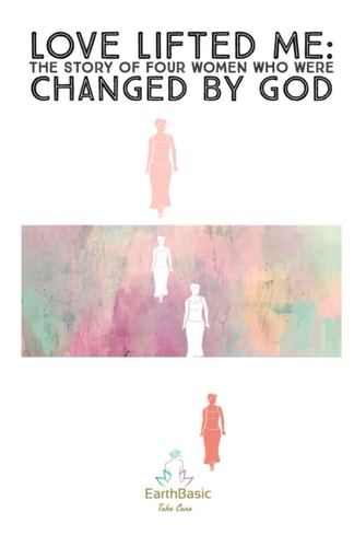 Love Lifted Me The Story of Four Women Who Were Changed by God