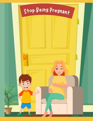 Stop Being Pregnant