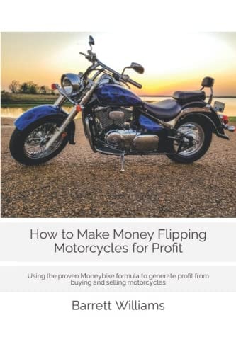 How to Make Money Flipping Motorcycles for Profit Using the Proven Moneybike Formula to Generate Profit from Buying and Selling Motorcycles