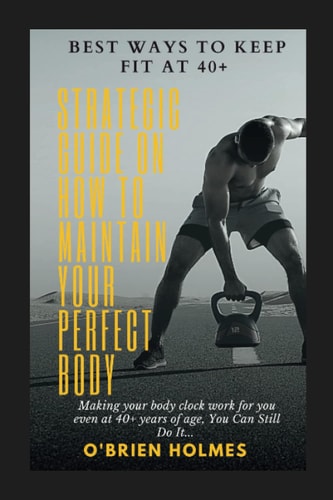 Best Ways to Keep Fit at 40+ Strategic Guide on how to Maintain Your Perfect Body