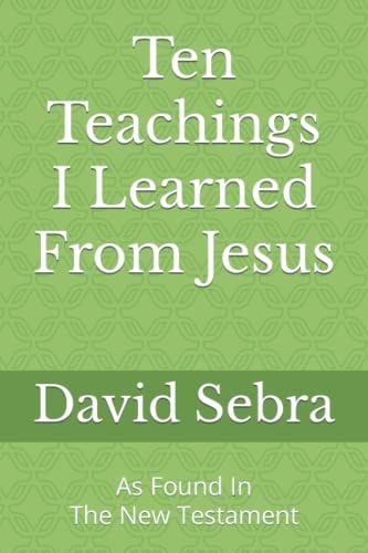Ten Teachings I Learned From Jesus As Found In The New Testament