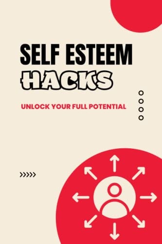 Self Esteem Hacks Unlock Your Full Potential