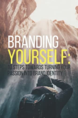 Branding Yourself 10 Steps Towards Turning Your Passion Into Brand Identity