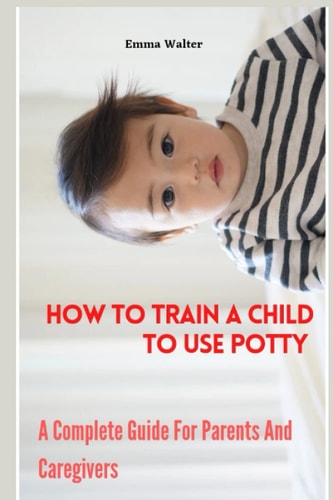 How To Train A Child To Use Potty A Complete Guide For Parents And Caregivers