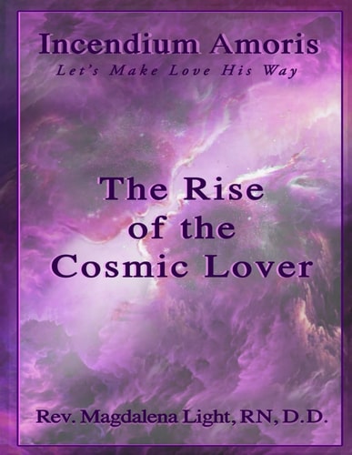 The Rise of the Cosmic Lover Incendium Amoris. Let's Make Love His Way.