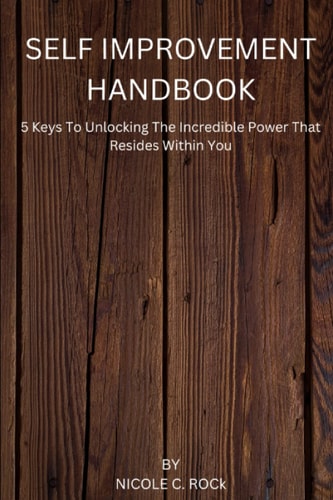 Self Improvement Handbook 5 Keys To Unlocking The Incredible Power That Resides Within You