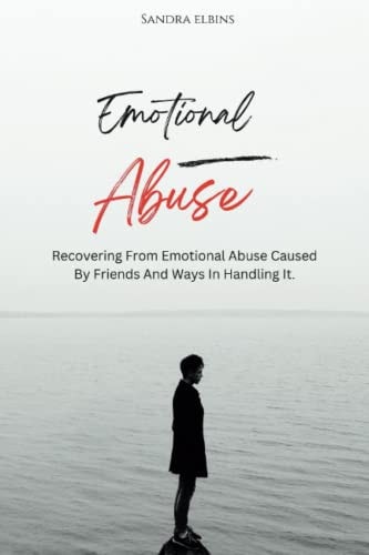 Emotional Abuse Recovering From Emotional Abuse Caused By Friends And Ways In Handling It.