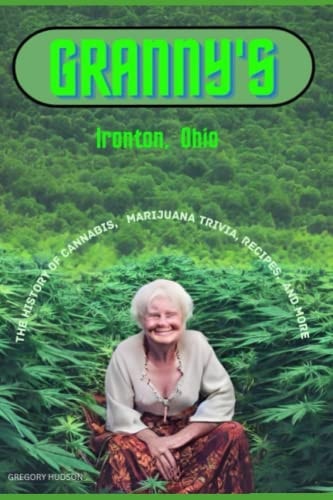 Granny's Ironton Ohio The History of Cannabis, Marijuana Trivia, Recipes, and More