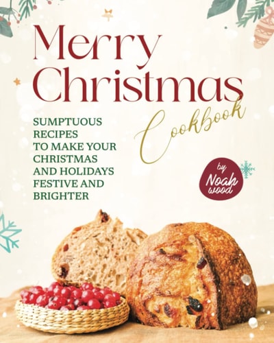 Merry Christmas Cookbook Sumptuous Recipes to Make Your Christmas and Holidays Festive and Brighter