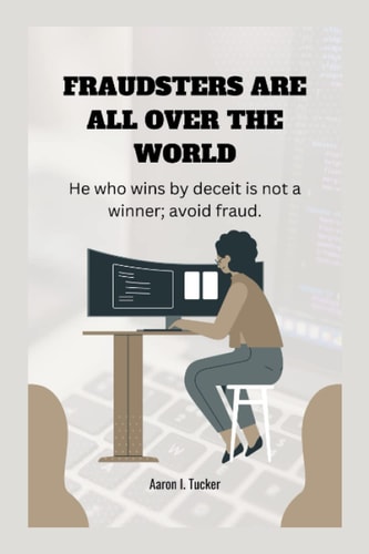 Fraudsters Are All Over the World He who Wins by Deceit is Not a Winner; Avoid Fraud.
