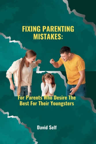 Fixing Parenting Mistakes For Parents Who Desire The Best For Their Youngsters