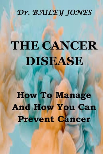 The Cancer Disease How To Manage And How You Can Prevent Cancer