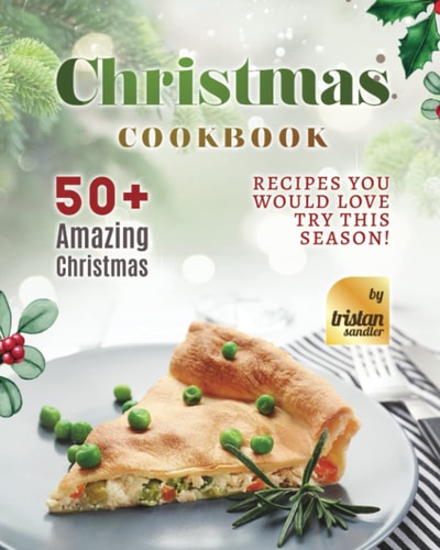 Christmas Cookbook 50+ Amazing Christmas Recipes You Would Love Try This Season!