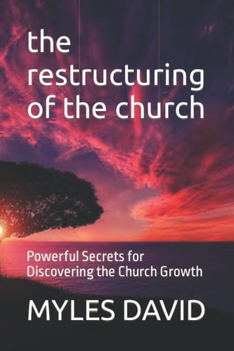 The Restructuring of the Church Powerful Secrets for Discovering the Church Growth