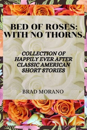 Bed of Roses With No Thorns: Collection of Happily Ever After Classic American Short Stories