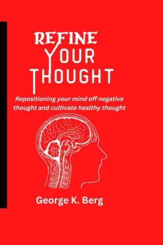 Refine Your Thought Repositioning Your Mind Off Negative Thoughts and Cultivate Healthy Thought