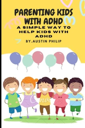 Parenting Kids with ADHD A Simple Way to Help Kids with ADHD
