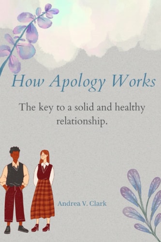 How Apology Works. The Key to a Solid and Healthy Relationship.