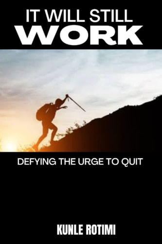 It Will Still Work Defying the Urge to Quit