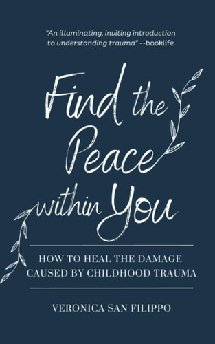Find the Peace Within You How to Heal the Damage Caused by Childhood Trauma