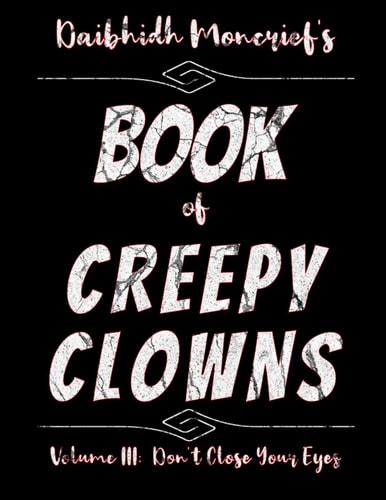 Daibhidh Moncrief's Book of Creepy Clowns Volume III: Don't Close Your Eyes
